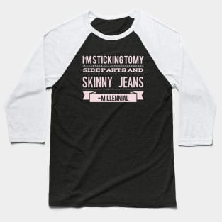 I'm sticking to my side parts and skinny jeans - Millennial Baseball T-Shirt